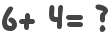 6+ 4= ?